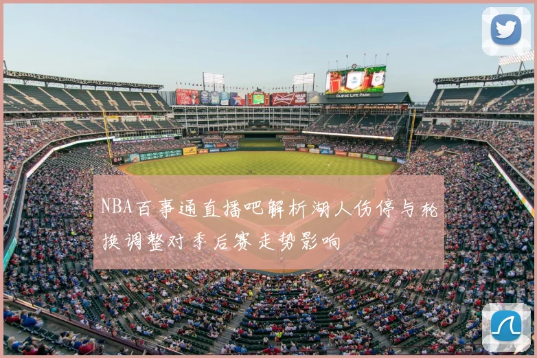 NBA百事通直播吧解析湖人伤停与轮换调整对季后赛走势影响