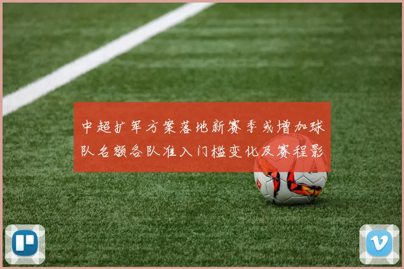 中超扩军方案落地新赛季或增加球队名额各队准入门槛变化及赛程影响